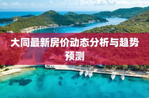 大同最新房价动态分析与趋势预测