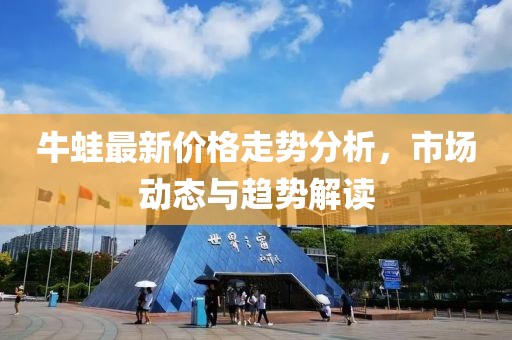 牛蛙最新价格走势分析，市场动态与趋势解读