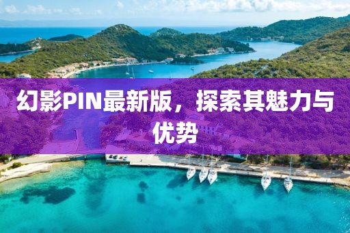 幻影PIN最新版，探索其魅力与优势