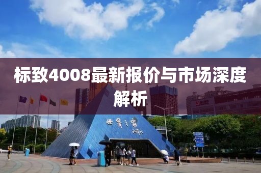 标致4008最新报价与市场深度解析