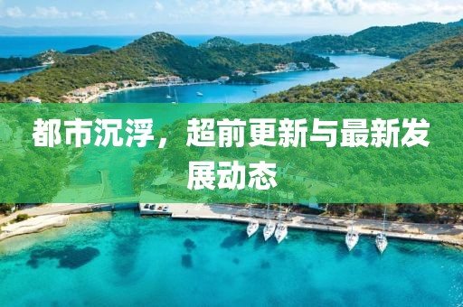 都市沉浮，超前更新与最新发展动态