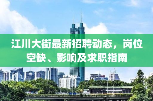 江川大街最新招聘动态，岗位空缺、影响及求职指南