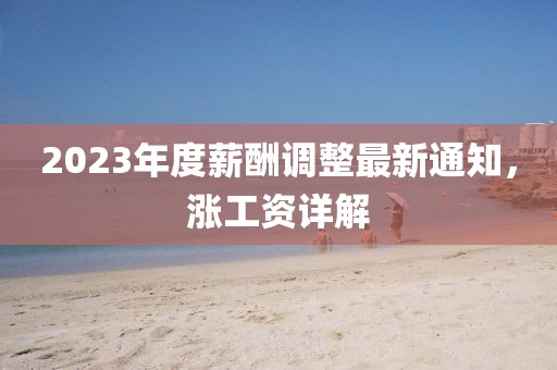 2023年度薪酬调整最新通知，涨工资详解