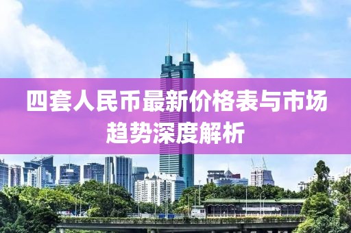 四套人民币最新价格表与市场趋势深度解析