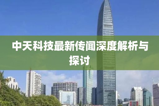 中天科技最新传闻深度解析与探讨