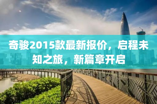 奇骏2015款最新报价，启程未知之旅，新篇章开启