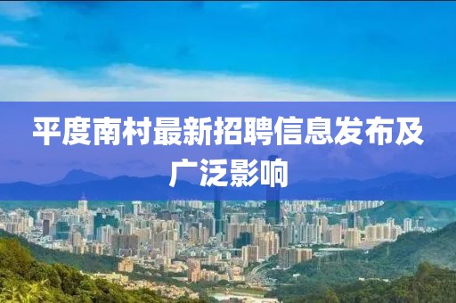 平度南村最新招聘信息发布及广泛影响