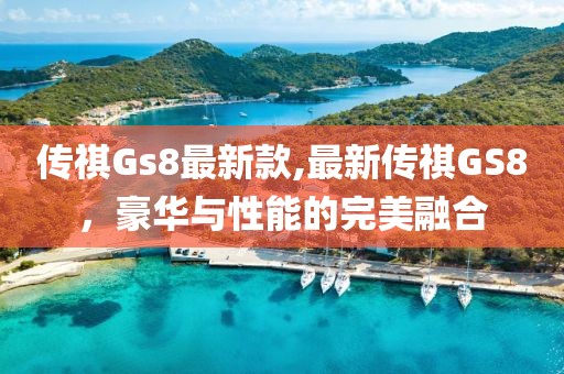 传祺Gs8最新款,最新传祺GS8，豪华与性能的完美融合