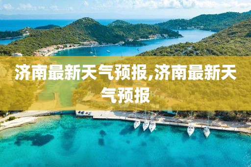 济南最新天气预报,济南最新天气预报