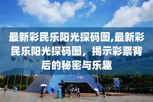 最新彩民乐阳光探码图,最新彩民乐阳光探码图，揭示彩票背后的秘密与乐趣