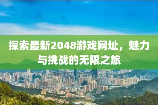 探索最新2048游戏网址，魅力与挑战的无限之旅