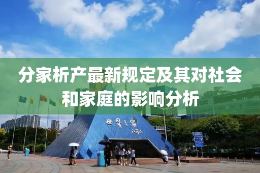 分家析产最新规定及其对社会和家庭的影响分析