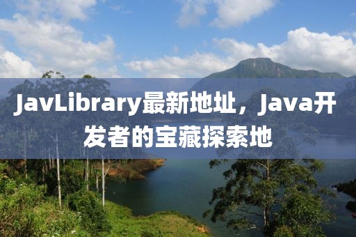 JavLibrary最新地址，Java开发者的宝藏探索地