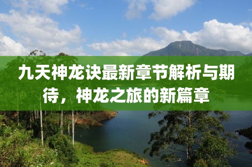 九天神龙诀最新章节解析与期待，神龙之旅的新篇章